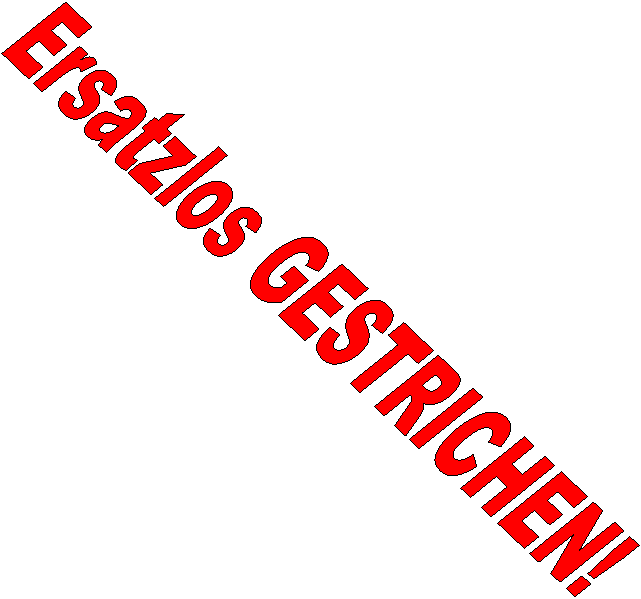 Ersatzlos GESTRICHEN!